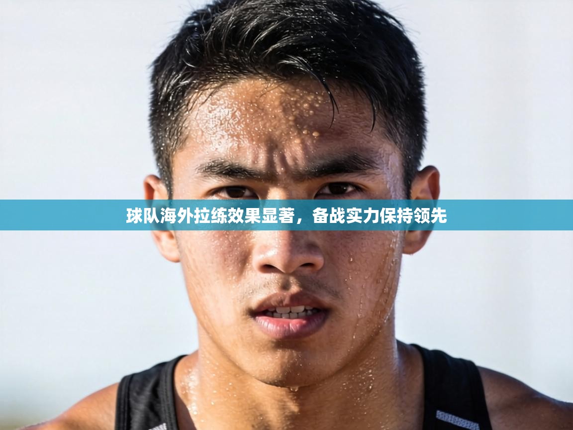 球队海外拉练效果显著,备战实力保持领先 第2张