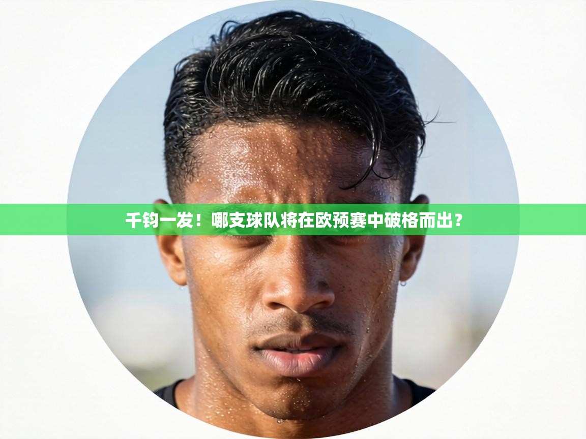 千钧一发!哪支球队将在欧预赛中破格而出? 第2张